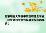 北京聯(lián)合大學昌平校區(qū)有什么專業(yè)（北京聯(lián)合大學?？撇叫^(qū)咋樣?。? /></span></a>
                        <h2><a href=