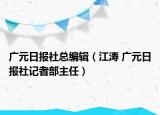 廣元日?qǐng)?bào)社總編輯（江濤 廣元日?qǐng)?bào)社記者部主任）