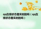 qq在線狀態(tài)是實(shí)時(shí)的嗎（qq在線狀態(tài)是實(shí)時(shí)的嗎）