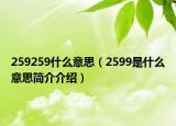 259259什么意思（2599是什么意思簡介介紹）