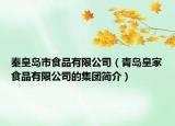 秦皇島市食品有限公司（青島皇家食品有限公司的集團(tuán)簡(jiǎn)介）
