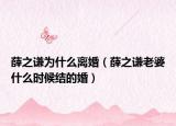 薛之謙為什么離婚（薛之謙老婆什么時(shí)候結(jié)的婚）
