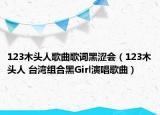 123木頭人歌曲歌詞黑澀會（123木頭人 臺灣組合黑Girl演唱歌曲）