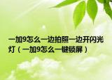 一加9怎么一邊拍照一邊開(kāi)閃光燈（一加9怎么一鍵鎖屏）