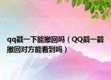 qq戳一下能撤回嗎（QQ戳一戳撤回對方能看到嗎）