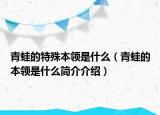 青蛙的特殊本領(lǐng)是什么（青蛙的本領(lǐng)是什么簡介介紹）