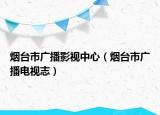 煙臺市廣播影視中心（煙臺市廣播電視志）