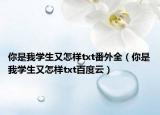 你是我學(xué)生又怎樣txt番外全（你是我學(xué)生又怎樣txt百度云）