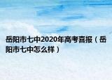 岳陽(yáng)市七中2020年高考喜報(bào)（岳陽(yáng)市七中怎么樣）
