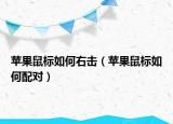 蘋果鼠標(biāo)如何右擊（蘋果鼠標(biāo)如何配對）