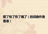 愛(ài)了給了傷了痛了（的詞曲作者是誰(shuí)）