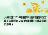 大鬧天宮 2014年墨麟科技開(kāi)發(fā)的網(wǎng)頁(yè)游戲（大鬧天宮 2014年墨麟科技開(kāi)發(fā)的網(wǎng)頁(yè)游戲）