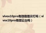vivos10pro有微信提示燈嗎（vivos10pro有微云臺嗎）