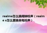 realme怎么換鬧鐘鈴聲（realme x怎么更換來(lái)電鈴聲）