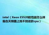 intel（Xeon E5520的性能怎么樣 我在天梯圖上找不到這款cpu）