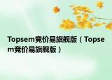 Topsem競(jìng)價(jià)易旗艦版（Topsem競(jìng)價(jià)易旗艦版）