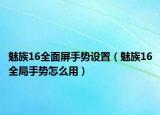 魅族16全面屏手勢設(shè)置（魅族16全局手勢怎么用）