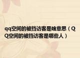 qq空間的被擋訪客是啥意思（QQ空間的被擋訪客是哪些人）