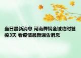 當(dāng)日最新消息 河南舞鋼全域臨時(shí)管控3天 看疫情最新通告消息