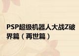PSP超級機器人大戰(zhàn)Z破界篇（再世篇）