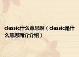 classic什么意思?。╟lassic是什么意思簡(jiǎn)介介紹）