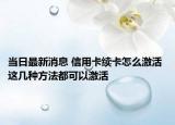 當(dāng)日最新消息 信用卡續(xù)卡怎么激活 這幾種方法都可以激活