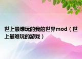 世上最難玩的我的世界mod（世上最難玩的游戲）