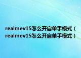 realmev15怎么開啟單手模式（realmev15怎么開啟單手模式）