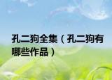 孔二狗全集（孔二狗有哪些作品）