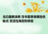 當日最新消息 存本取息有哪些優(yōu)缺點 靈活性高但利率低