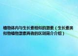 植物體內(nèi)與生長素相似的激素（生長素類似物植物激素兩者的區(qū)別簡介介紹）