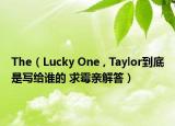 The（Lucky One , Taylor到底是寫給誰的 求霉親解答）