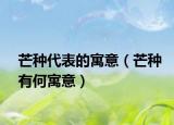 芒種代表的寓意（芒種有何寓意）