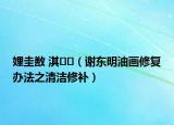 娌圭敾 淇（謝東明油畫(huà)修復(fù)辦法之清潔修補(bǔ)）