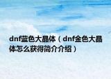 dnf藍色大晶體（dnf金色大晶體怎么獲得簡介介紹）