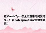 紅米note7pro怎么設(shè)置來(lái)電閃光燈亮（紅米note7pro怎么設(shè)置抬手亮屏）