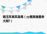 楊玉環(huán)真實(shí)身高（yy皇族誰是老大阿?）