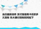 當(dāng)日最新消息 支付寶信用卡還款多久到賬 各大銀行到賬時(shí)間如下