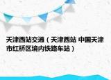 天津西站交通（天津西站 中國(guó)天津市紅橋區(qū)境內(nèi)鐵路車站）