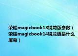 榮耀magicbook13銳龍版參數(shù)（榮耀magicbook14銳龍版是什么屏幕）