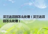 漢蘭達(dá)召回怎么處理（漢蘭達(dá)召回怎么處理）