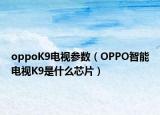 oppoK9電視參數(shù)（OPPO智能電視K9是什么芯片）