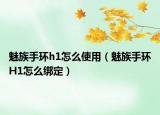 魅族手環(huán)h1怎么使用（魅族手環(huán)H1怎么綁定）