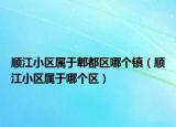 順江小區(qū)屬于郫都區(qū)哪個(gè)鎮(zhèn)（順江小區(qū)屬于哪個(gè)區(qū)）