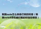 魅族note怎么查自己發(fā)的短信（魅族note9手機被攔截的短信在哪里）