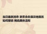 當(dāng)日最新消息 新農(nóng)合醫(yī)保異地就醫(yī)如何報(bào)銷 揭曉具體流程