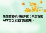 果加智能鎖開鎖步驟（果加智能APP怎么添加門鎖信息）