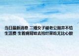 當(dāng)日最新消息 二婚女子被老公拋棄不給生活費(fèi) 生著病背娃去撿爛菜吃無比心酸