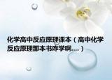 化學(xué)高中反應(yīng)原理課本（高中化學(xué)反應(yīng)原理那本書(shū)咋學(xué)啊....）