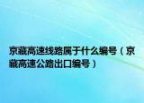 京藏高速線路屬于什么編號(hào)（京藏高速公路出口編號(hào)）